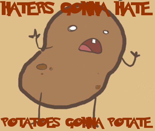 haters-gonna-hate-potatoes-gonna-potate.gif