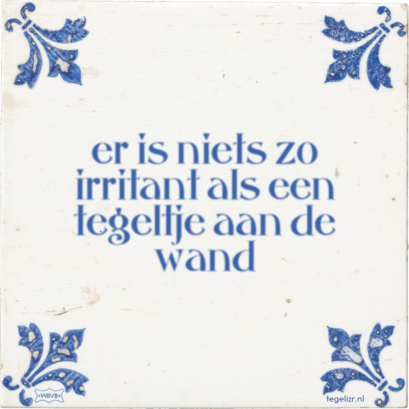 er-is-niets-zo-irritant-als-een-tegeltje-aan-de-wand.png